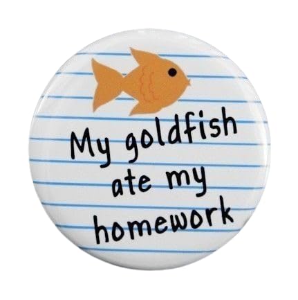 MY GOLDFISH ATE MY HOMEWORK Pin badge for back bag bag