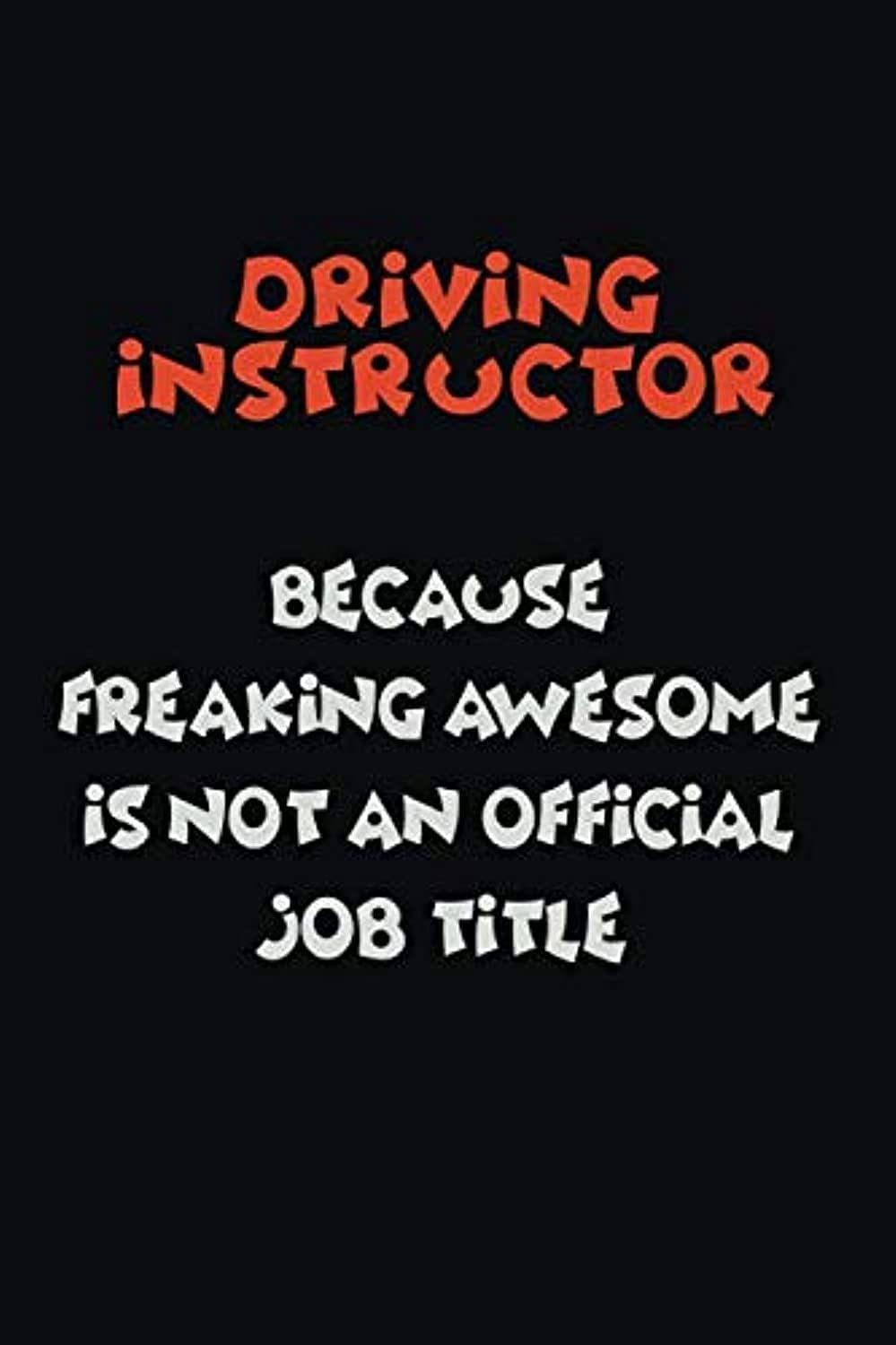 Driving Instructor Because Freaking Awesome Is Not An Official Job Title: Career journal, notebook and writing journal for encouraging men, women and kids. A framework for building your career.