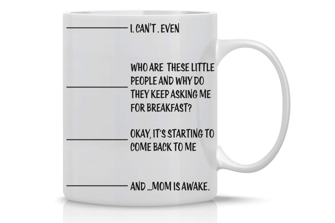 I Can't Even, Who Are These Little People, Coming Back to Me, Mom Is Awake Unique Idea for Her from Son, Daughter Coffee Mug Coffee Lovers For Women Perfect for Mothers Day Mom Fuel Awesome Mother
