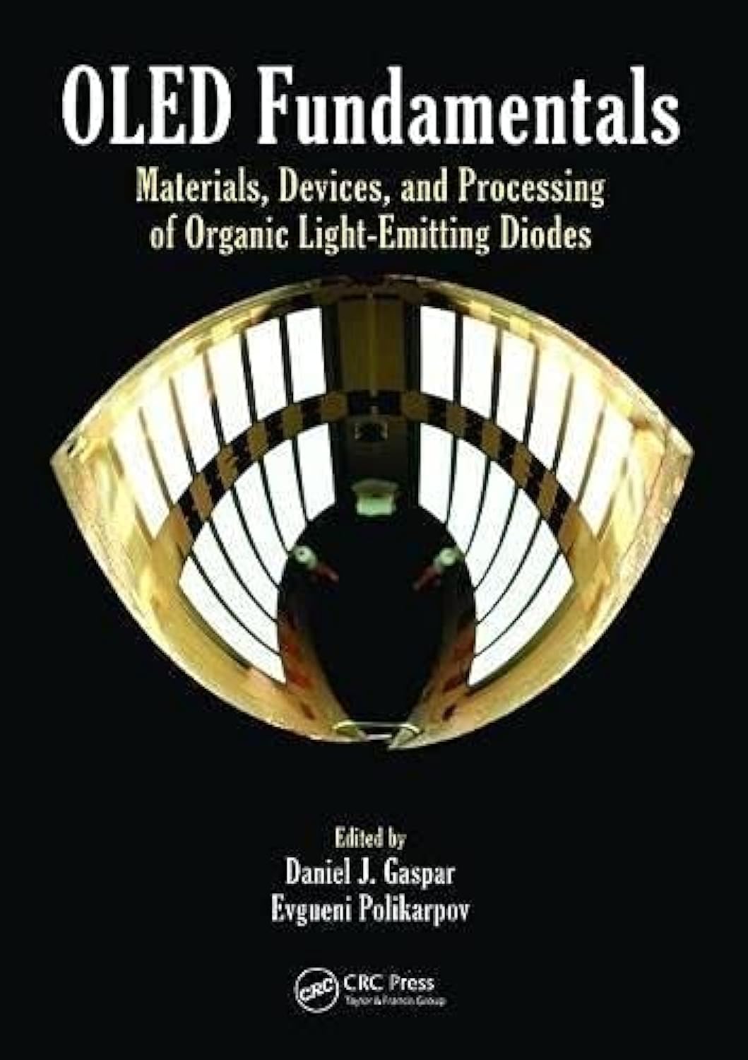 Taylor & Francis OLED Fundamentals - Materials, Devices, and Processing of Organic Light - Emitting Diodes By Daniel J. Gaspar. Evgueni Polikarpov