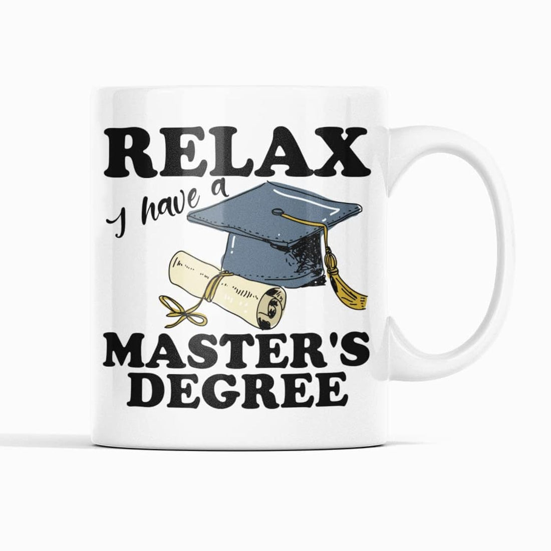 Relax I Have A Master's Degree - Graduation Mug by McMug