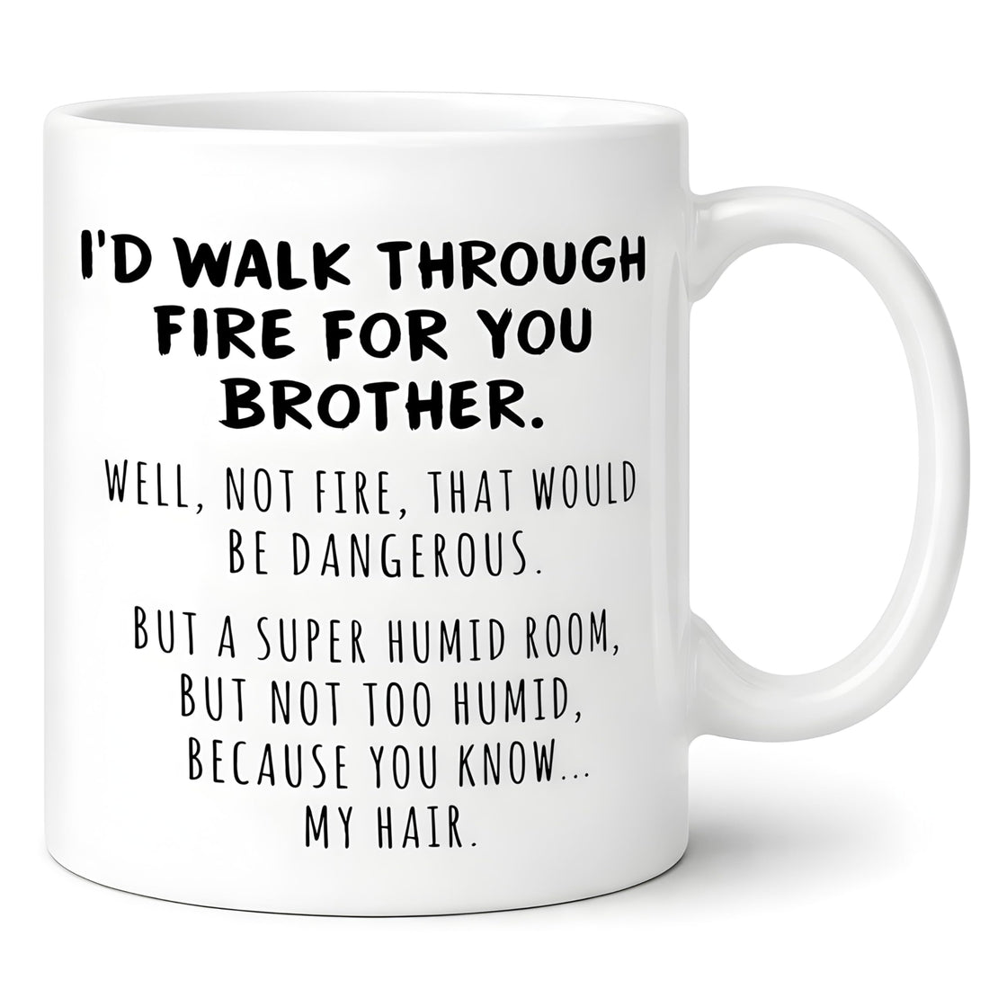 I'd Walk Through Fire For You Brother Funny Coffee Mug for Hermano Prank Graduation Gag Gifts for Brothers from Sibling Sister Fathers Day Christmas Novelty Fun Cup For Bro Men Him Guy