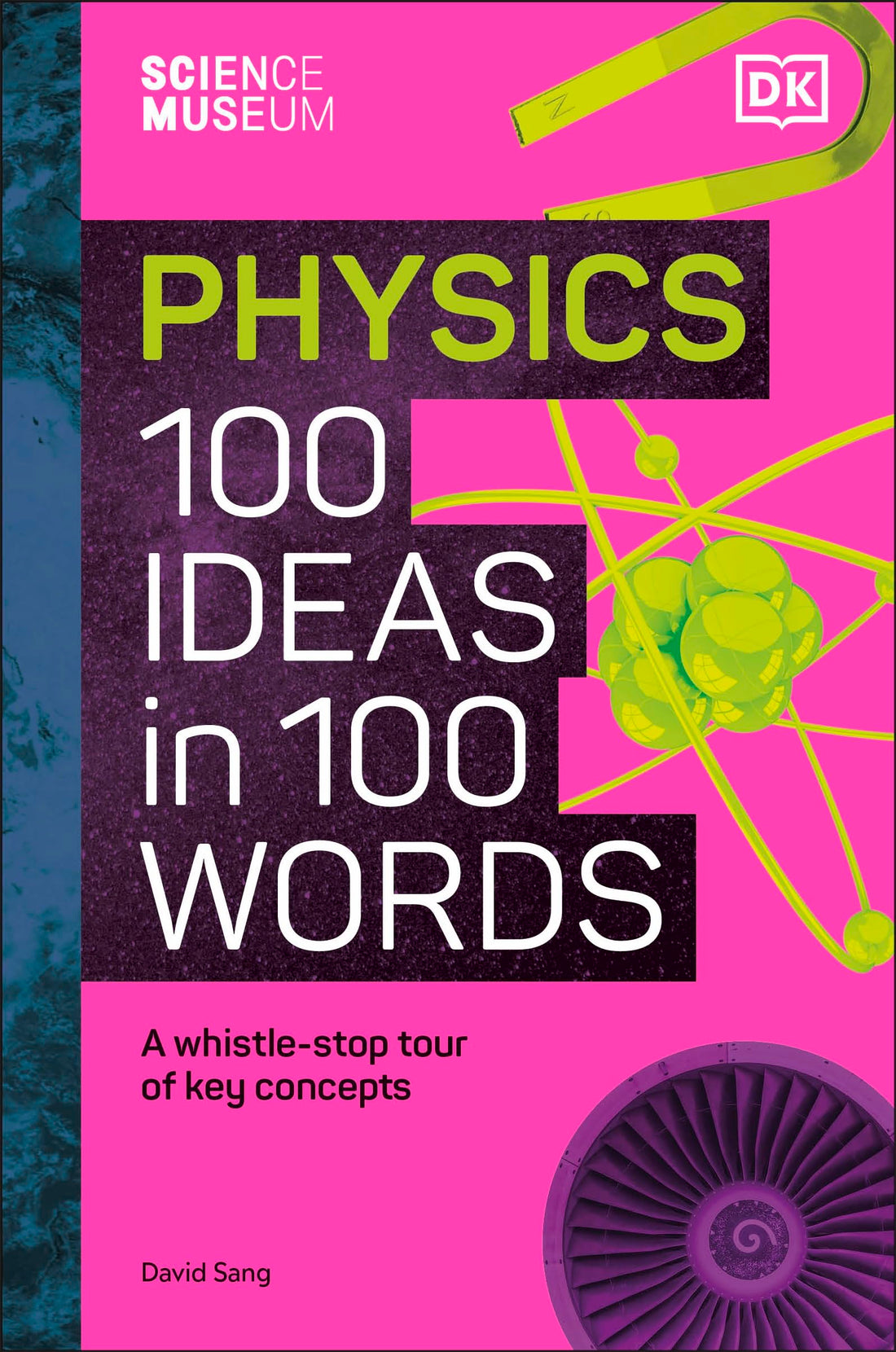 The Science Museum 100 Physics Ideas in 100 Words: A Whistle-stop Tour of Science’s Key Concepts