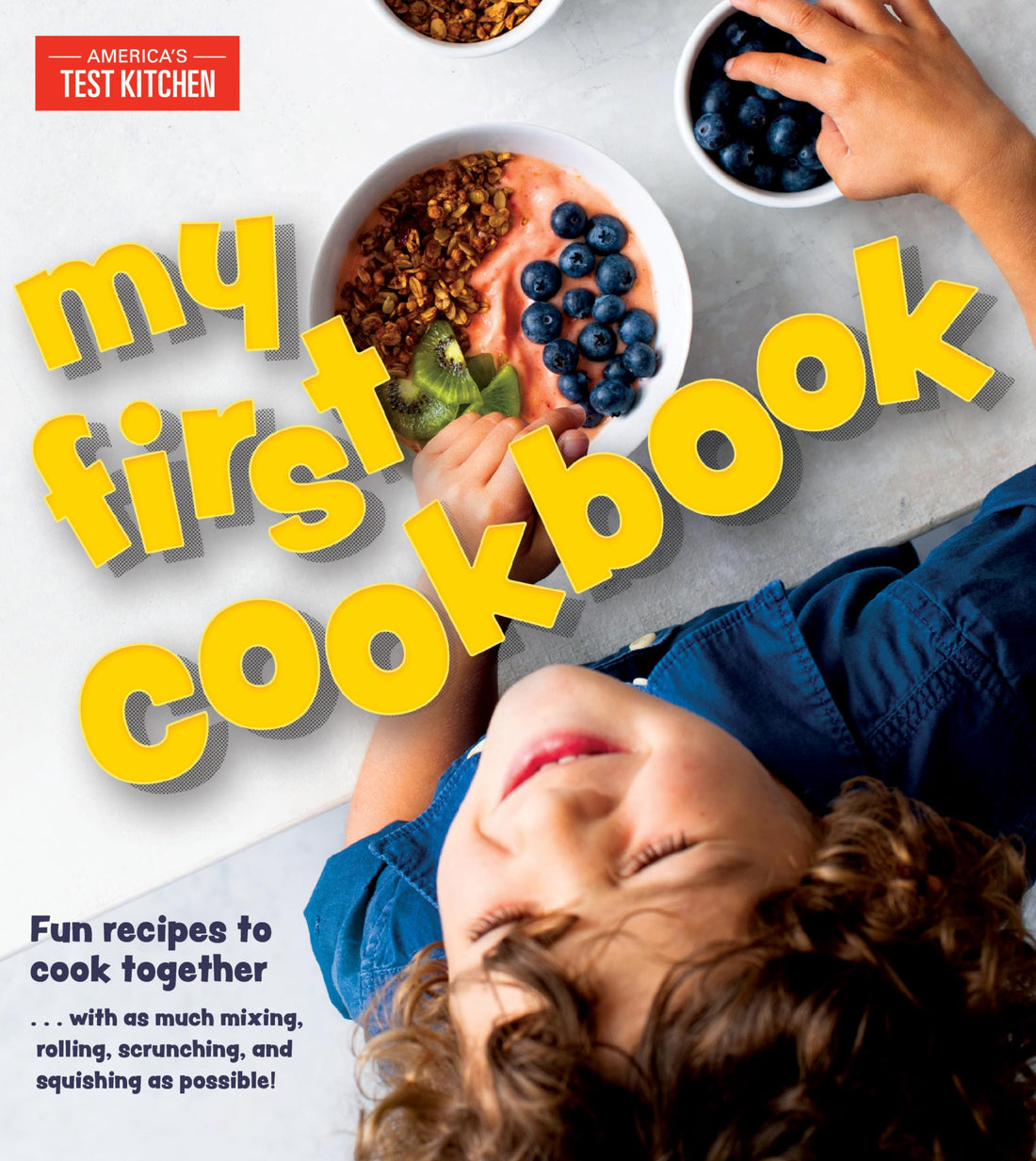 My First Cookbook: Fun recipes to cook together . . . with as much mixing, rolling, scrunching, andsquishing as possible!