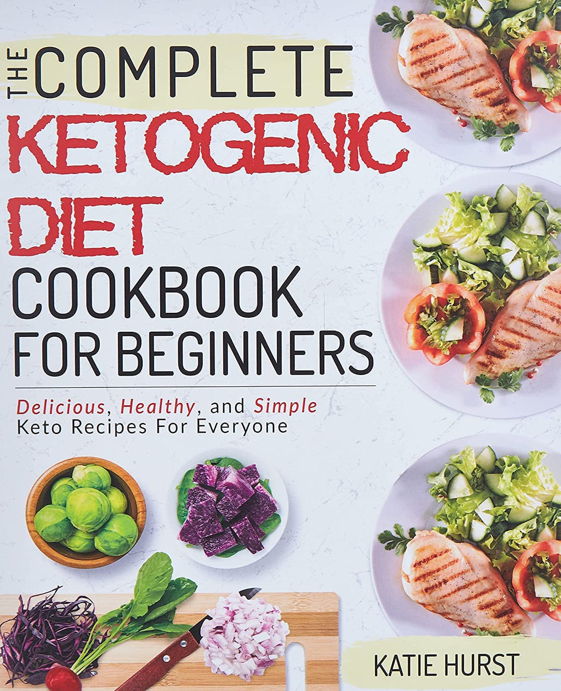 Ketogenic Diet for Beginners: The Complete Keto Diet Cookbook for Beginners Delicious, Healthy, and by Katie Hurst: The Complete Keto Diet Cookbook ... and Simple Keto Recipes for Everyone: 1
