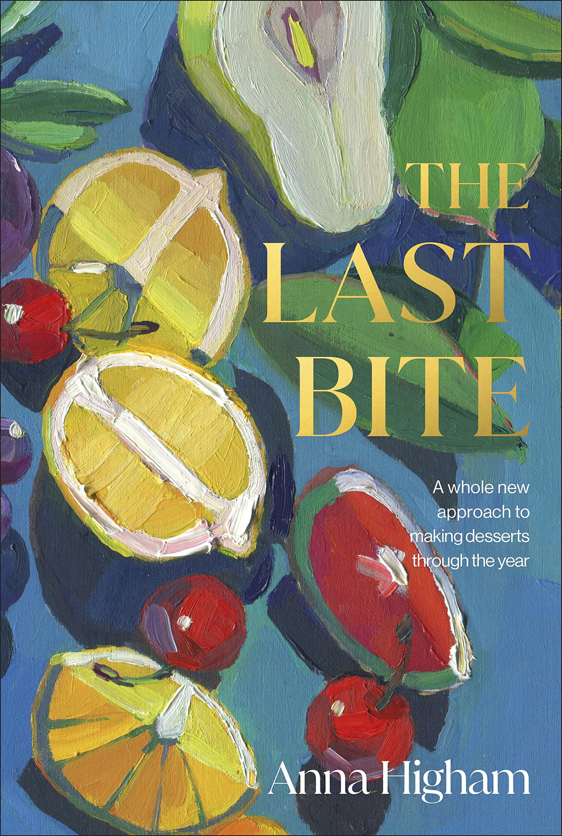 The Last Bite: A Whole New Approach to Making Desserts Through th
