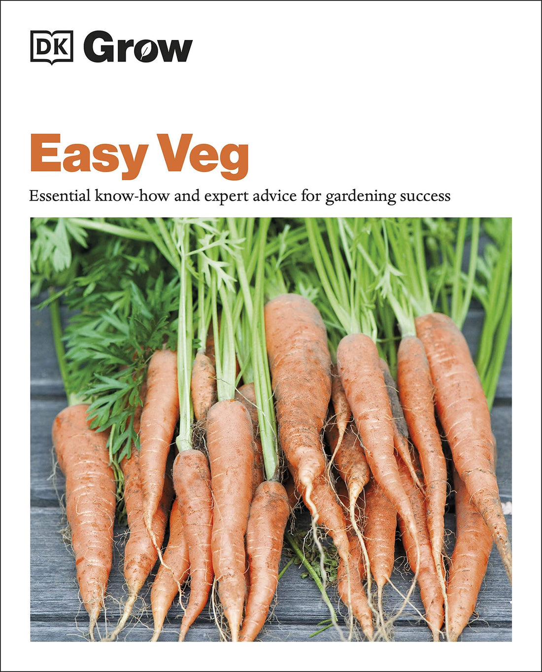 Grow Easy Veg: Essential Know-how and Expert Advice for Gardening