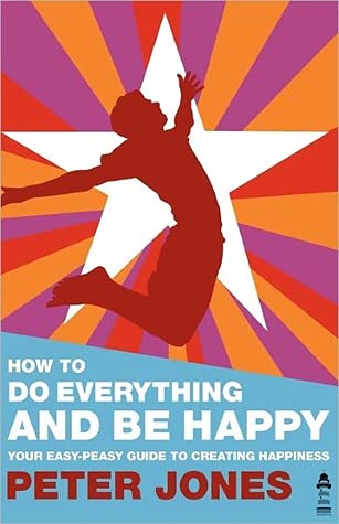 How to Do Everything and be Happy: Your Easy-peasy Guide to Creating Happiness Paperback