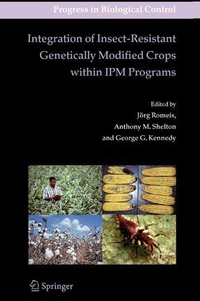 Integration Of Insect-Resistant Genetically Modified Crops Within Ipm Programs (Progress In Biological Control) By Jorg Romeis, Anthony M. Shelton, George Kennedy
