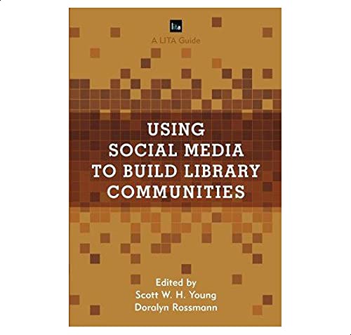 Using Social Media to Build Library Communities Edited by Scott W.H. Young and Doralyn Rossmann