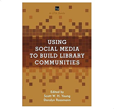 Using Social Media to Build Library Communities Edited by Scott W.H. Young and Doralyn Rossmann