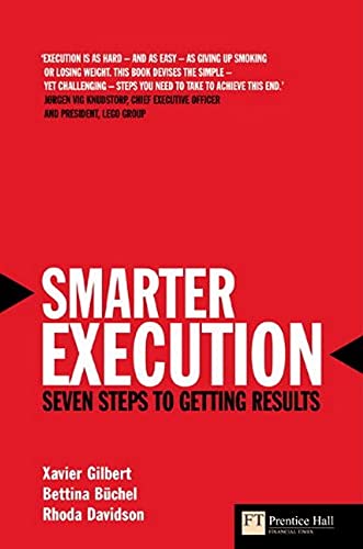 Smarter Execution: Seven Steps to Getting Results (Financial Times Series) By Xavier Gilbert. Bettina Buchel