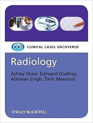Radiology: Clinical Cases Uncovered By Ashley Shaw, Edmund Godfrey, Abhinav Singh , Tarik Massoud
