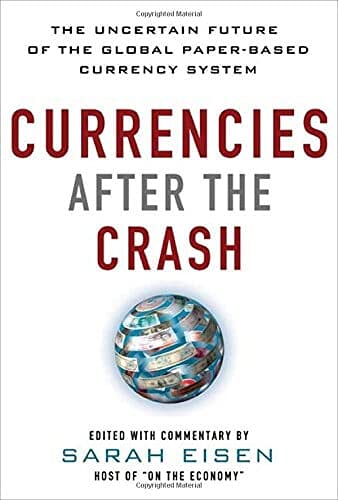 Currencies after The Crash- The Uncertain Future Of The Global Paper-Based Currency System, Edition 1 by Eisen
