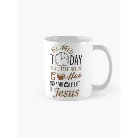 All I Need Today Is A Little Bit Of Coffee And Whole Lot Of Jesus Mug