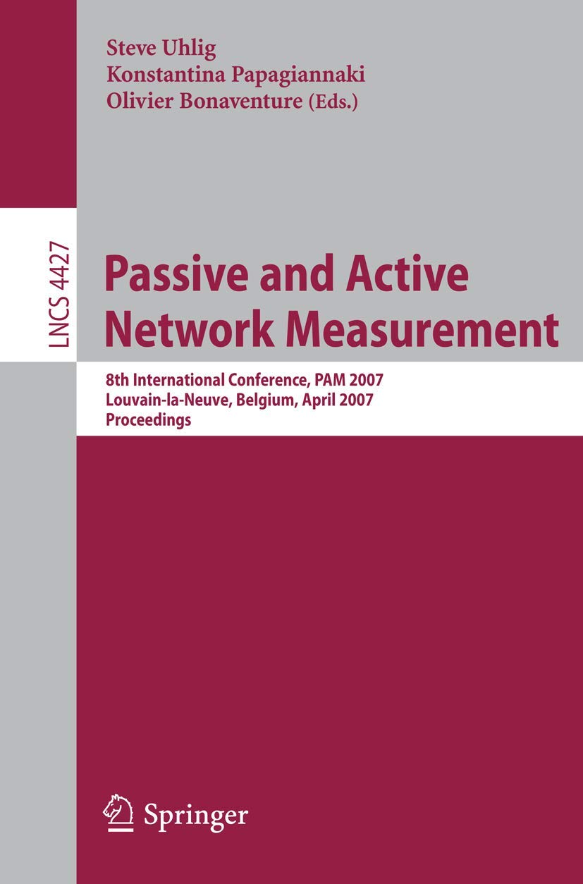 Passive and Active Network Measurement: 8th International Conference, PAM 2007, Louvain-la-Neuve, Belgium, April 5-6, 2007, Proceedings: 4427