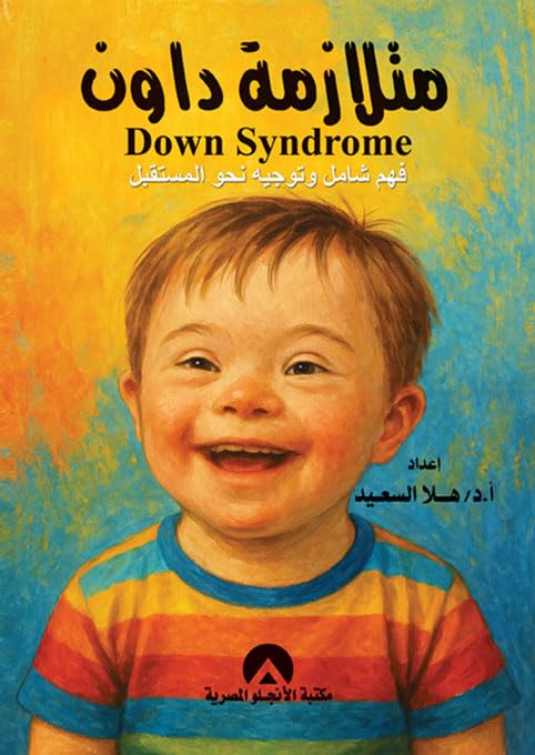Down Syndrome: A Comprehensive Understanding and Future Orientation Scientific and Humanitarian Book by A. Dr. Hala Al-Saeed