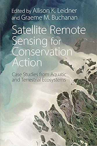 Satellite Remote Sensing for Conservation Action - Case Studies from Aquatic and Terrestrial Ecosystems By Graeme M. Buchanan - Allison K. Leidner
