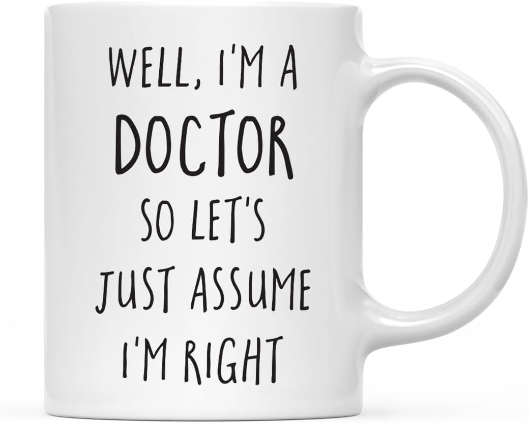 Graduation Coffee Mug Gift, Well, I'm a Doctor So Let's Just Assume I'm Right
