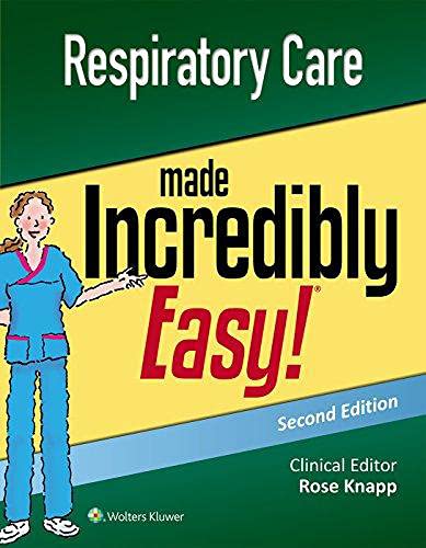 Respiratory Care Made Incredibly Easy - Incredibly Easy! Series® By Rose Knapp DNP RN aPRN-BC