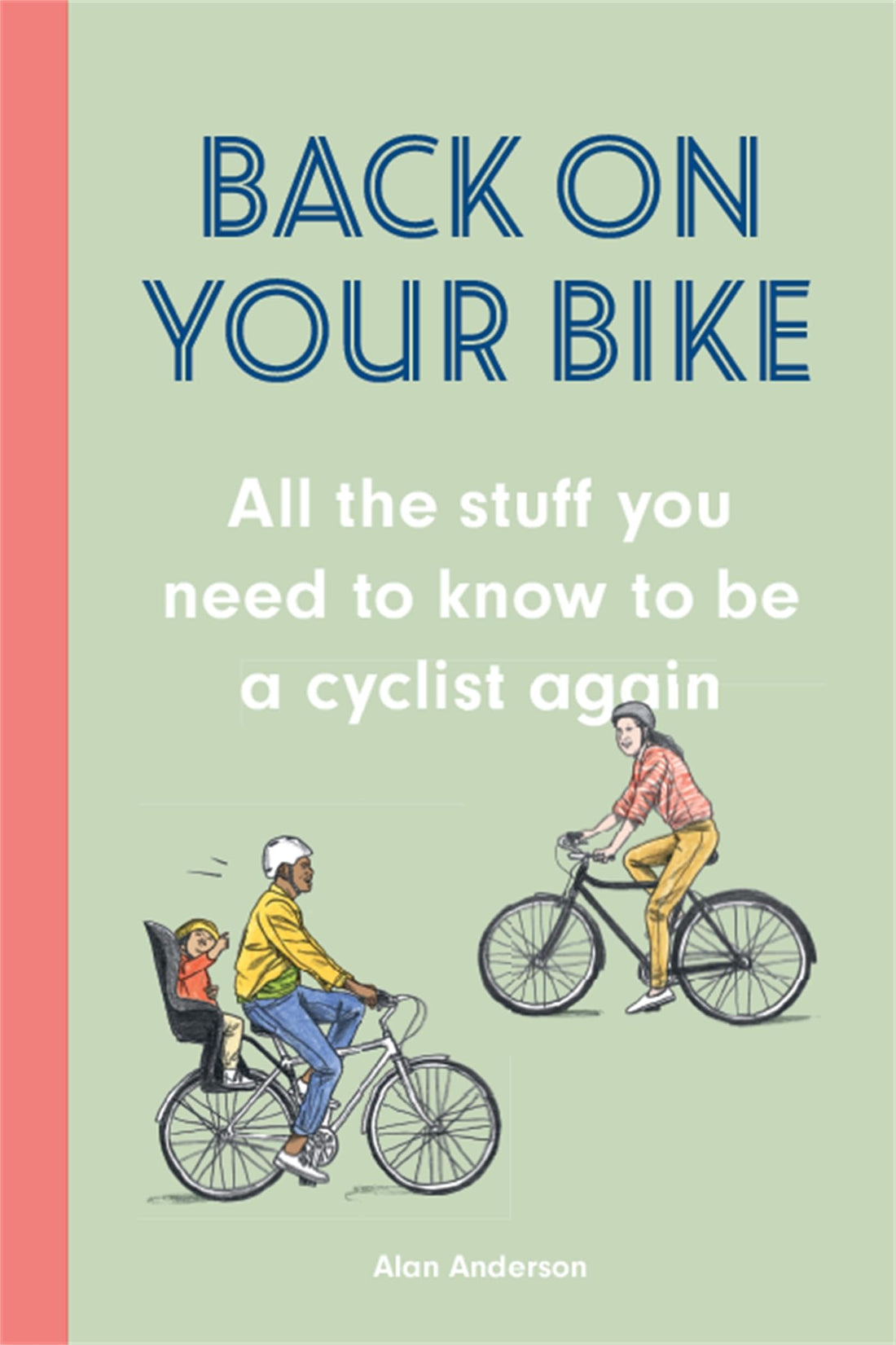 Back on Your Bike: All the Stuff You Need to Know to be a Cyclist Aga