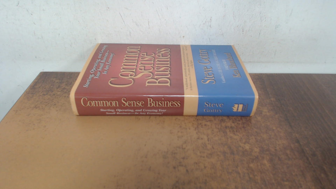 Common Sense Business: Starting, Operating, and Growing Your Small Busine