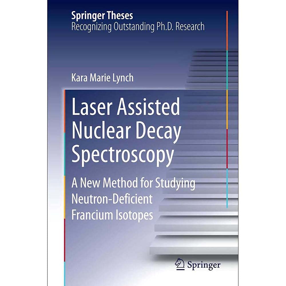 Kara Marie Lynch Laser Assisted Nuclear Decay Spectroscopy A New Method for Studying Neutron-Deficient Francium Isotopes - Hardcover