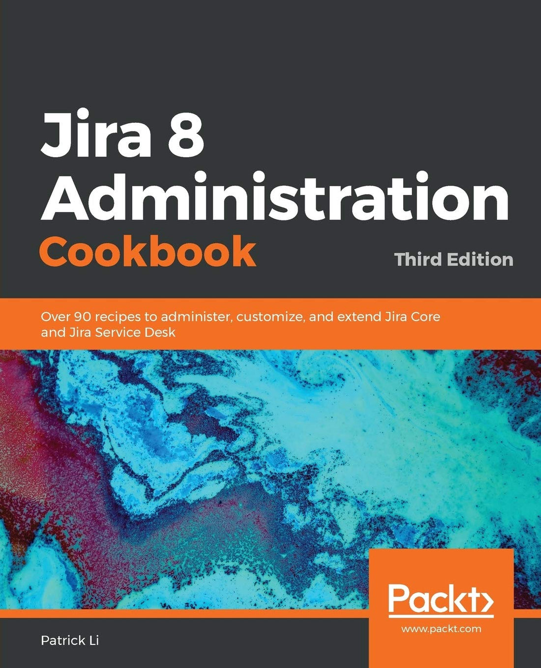 Jira 8 Administration Cookbook: Over 90 Recipes to Administer, Customize, and Extend Jira Core and Jira Service Desk, 3rd Edition
