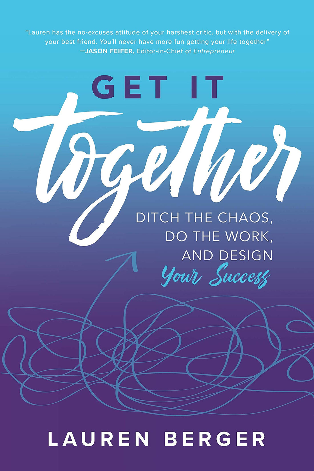 Get It Together: Ditch The Chaos, Do The Work, And Design Your Success ,Edition. :1 By Lauren Berger