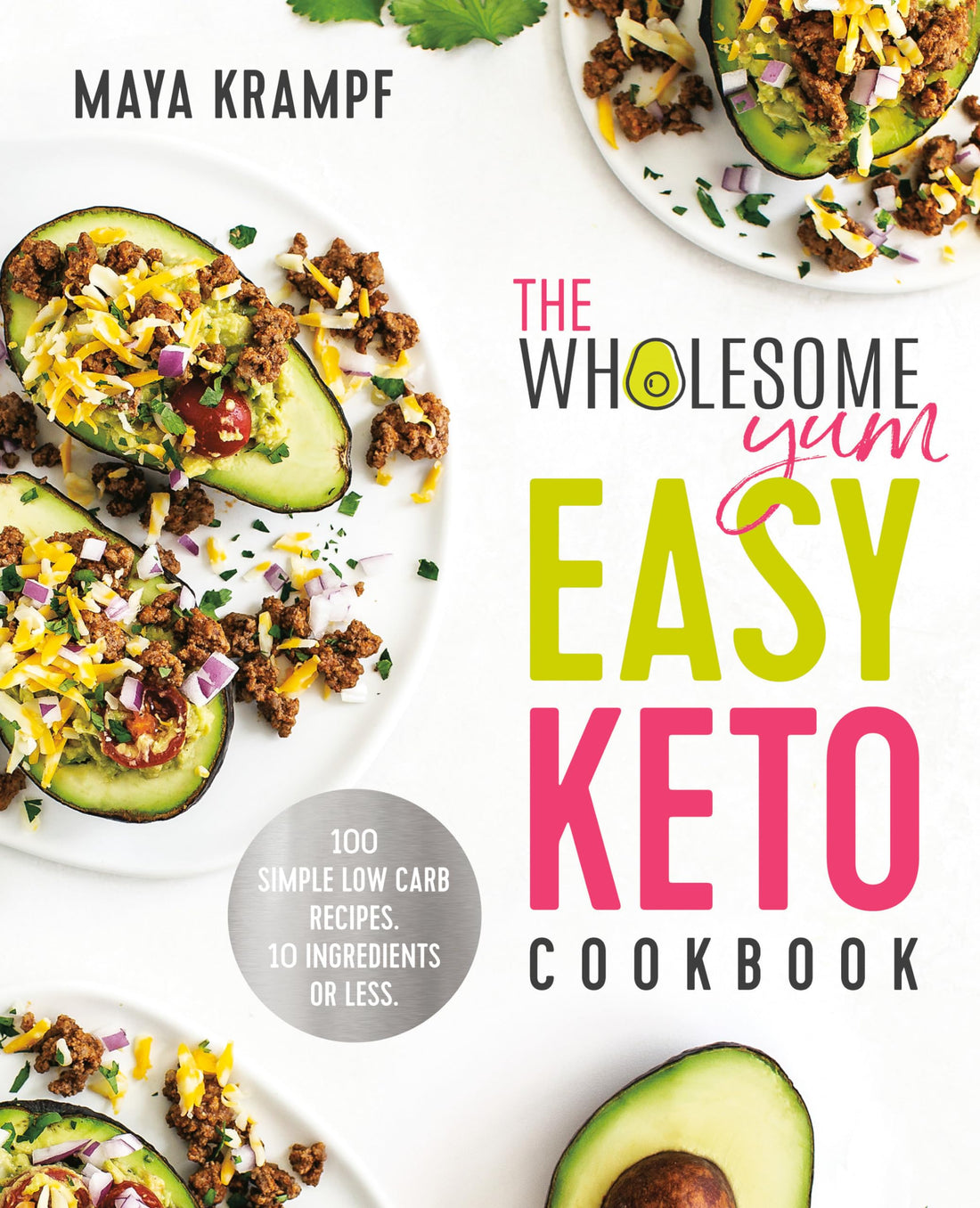 The Wholesome Yum Easy Keto Cookbook: 100 Simple Low-Carb Recipes. 10 Ingredients or Less.