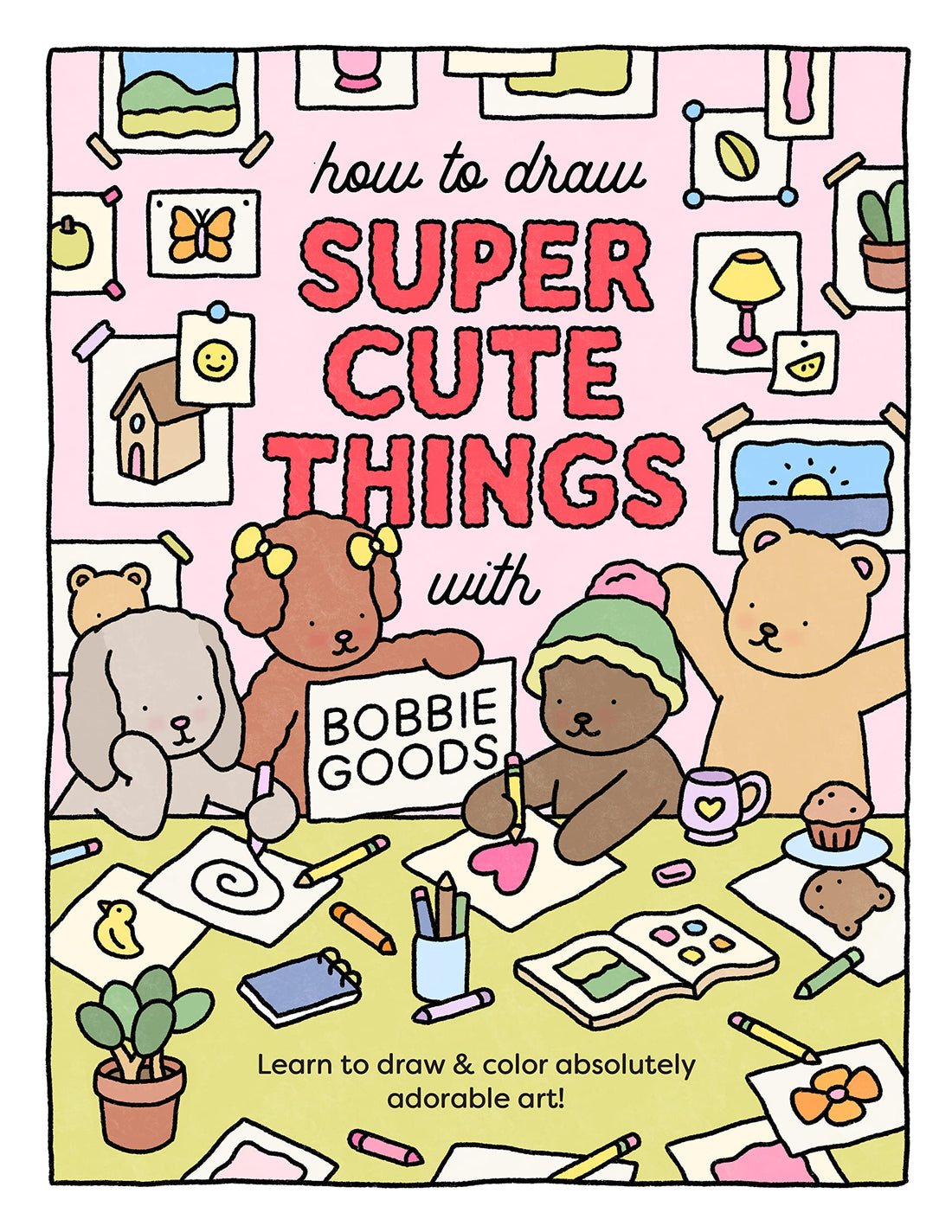 How to Draw Super Cute Things with Bobbie Goods: Learn to Draw & Color Absolutely Adorable Art!: 3